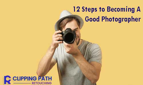 12 Steps to Becoming a Good Photographer